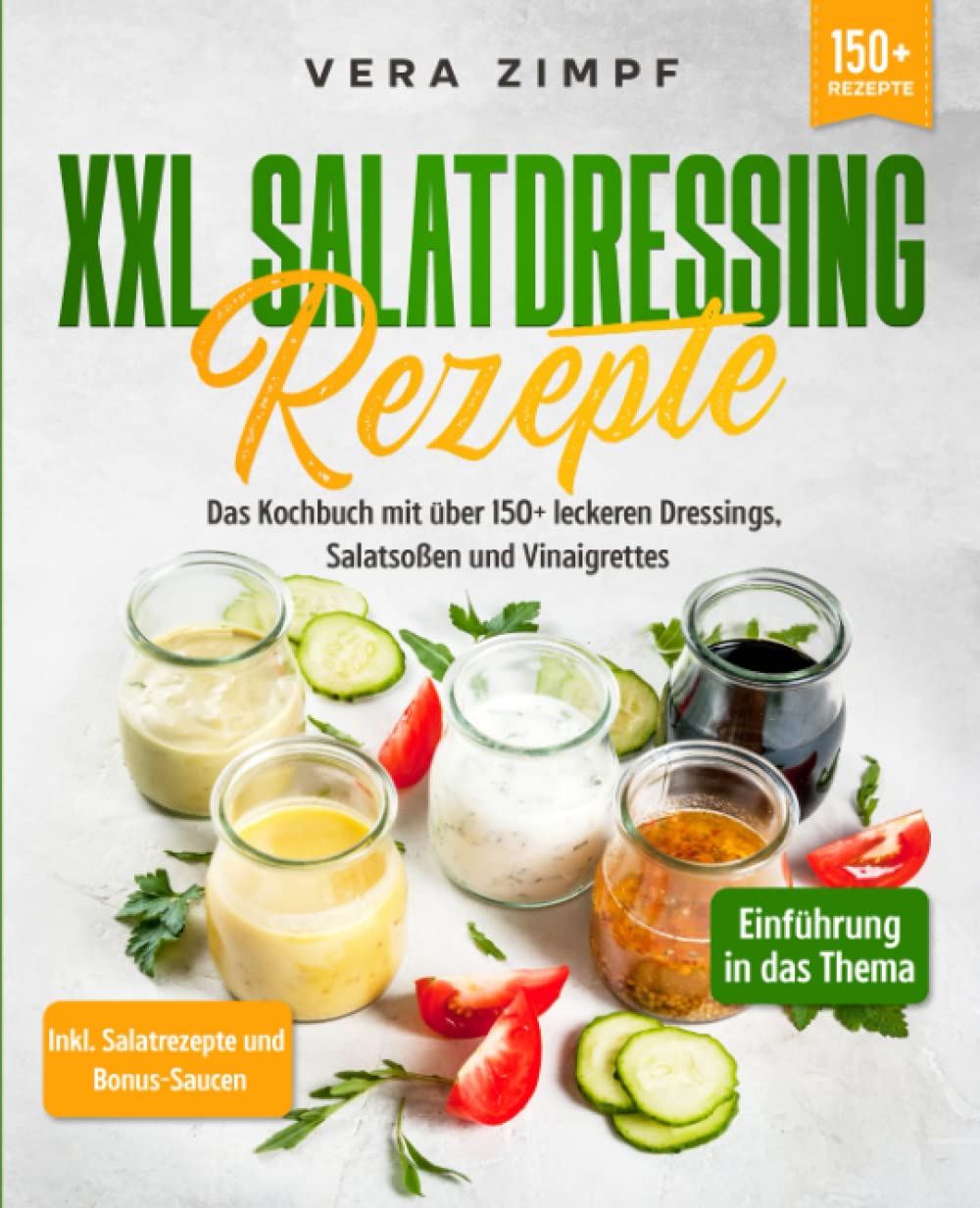 XXL Salatdressing Rezepte: Das Kochbuch mit über 150+ leckeren Dressings, Salatsoßen und Vinaigrettes Art & Literature Books