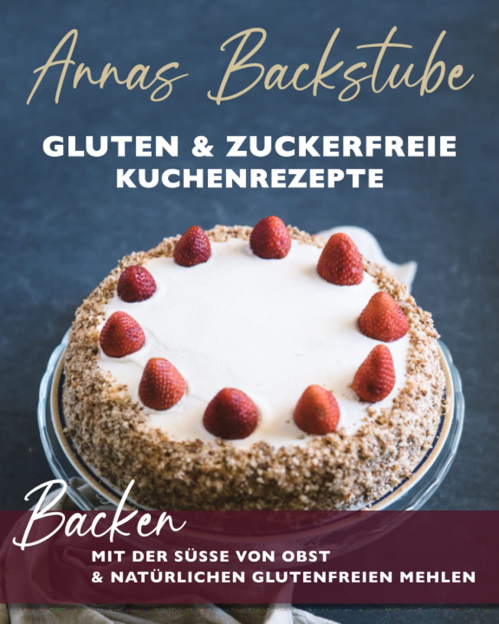 Annas Backstube Gluten & Zuckerfreie Kuchen Rezepte: Backen mit der Süße von Obst und natürlich-glutenfreien Mehlen Health, Nutrition & Fitness
