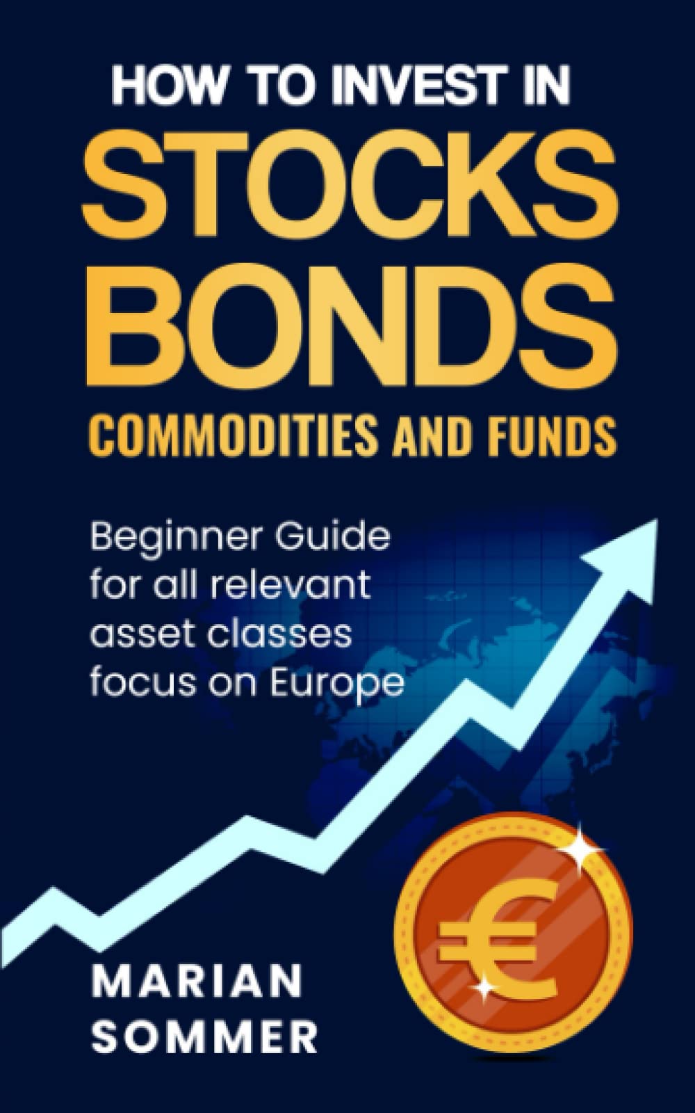 How to invest in stocks, bonds, commodities, and funds: Beginner Guide for all relevant asset classes focus on Europe Business & Technology