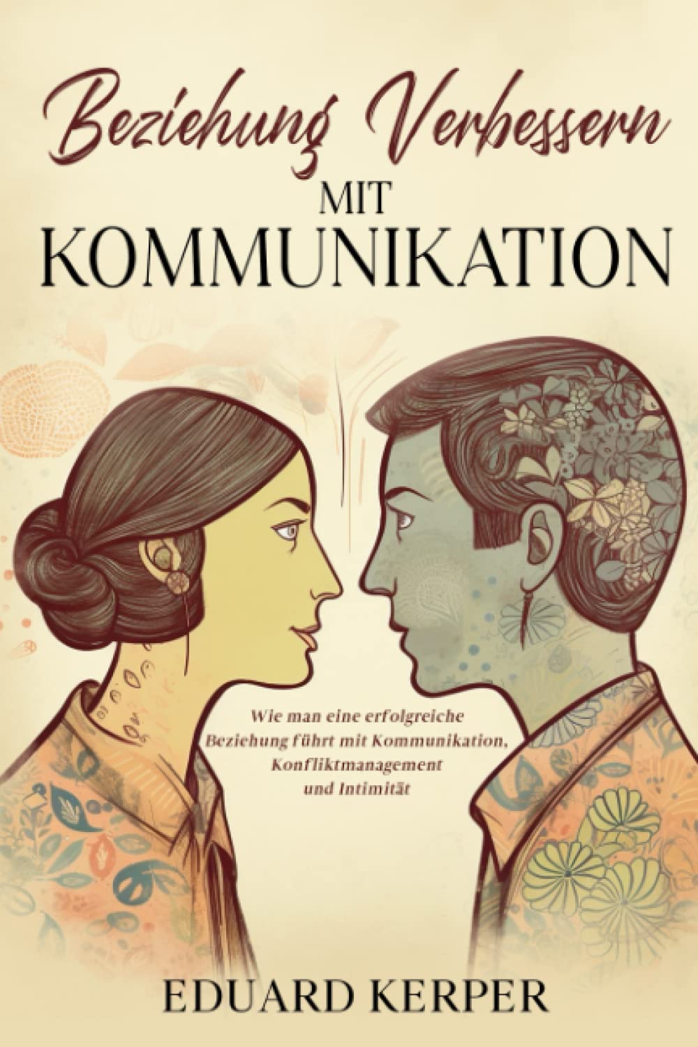 Beziehung verbessern mit Kommunikation: Wie man eine erfolgreiche Beziehung führt mit Kommunikation, Konfliktmanagement und Intimität Partnership & Love