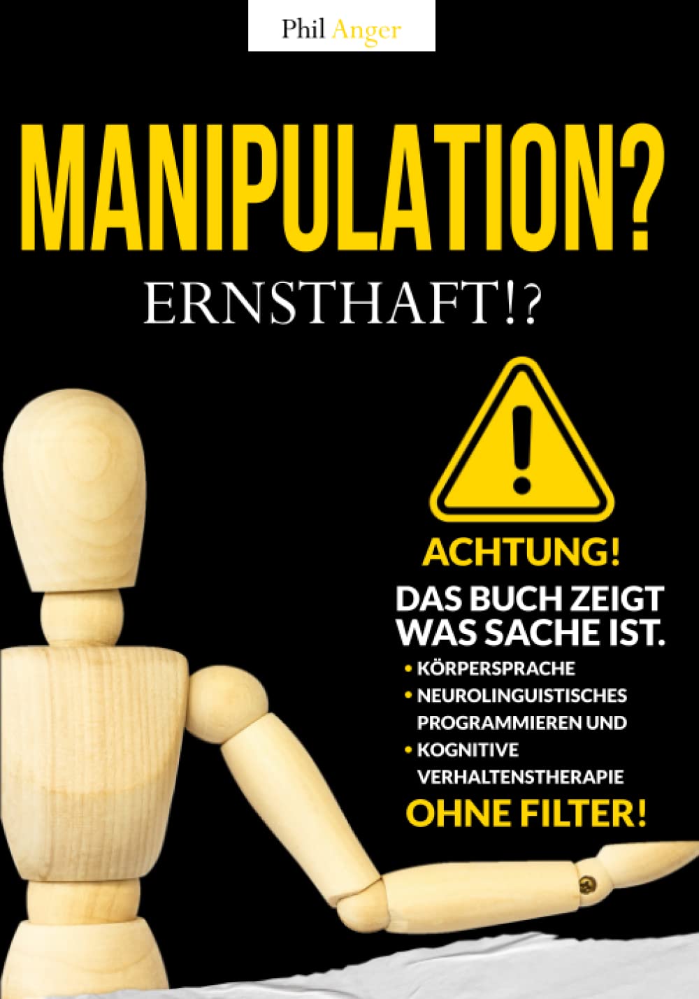 MANIPULATION? Ernsthaft!?: ACHTUNG! Das Buch zeigt, was Sache ist! Körpersprache, neurolinguistisches Programmieren und kognitive Verhaltenstherapie OHNE FILTER! Psychology