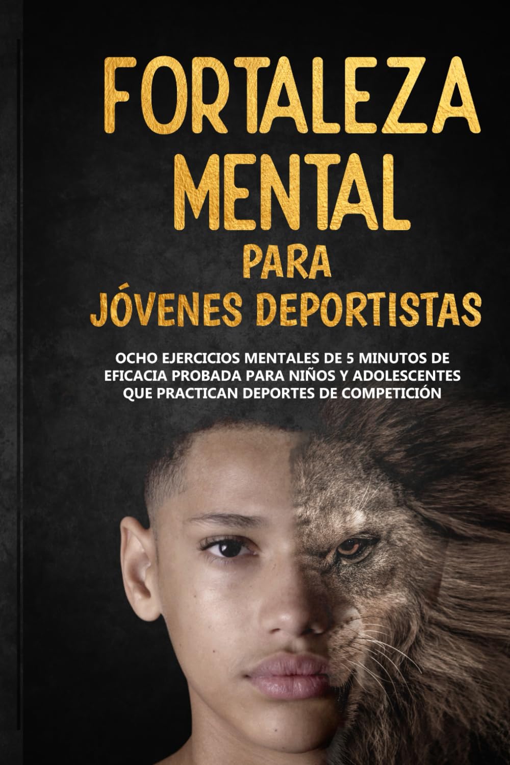 Fortaleza Mental Para Jóvenes Deportistas: Ocho ejercicios mentales de 5 minutos de eficacia probada para niños y adolescentes que practican deportes de competición book