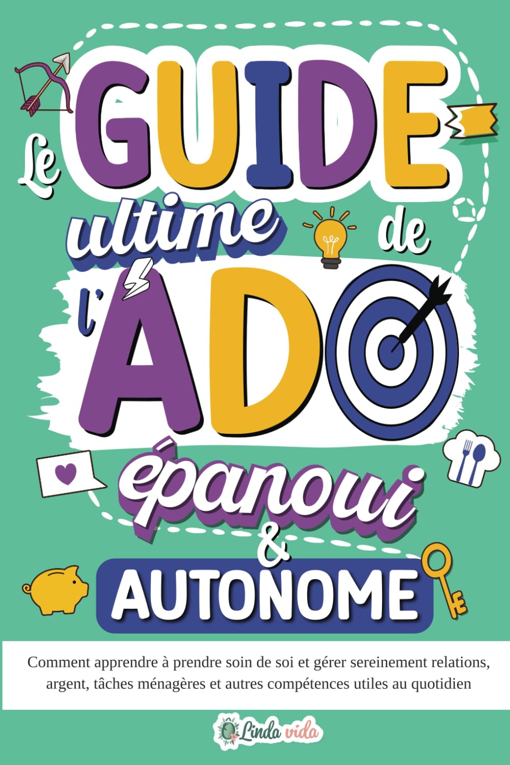Le Guide ultime de l'Ado épanoui & autonome: Comment apprendre à prendre soin de soi et gérer sereinement relations, argent, tâches ménagères et autres compétences utiles au quotidien Health, Nutrition & Fitness
