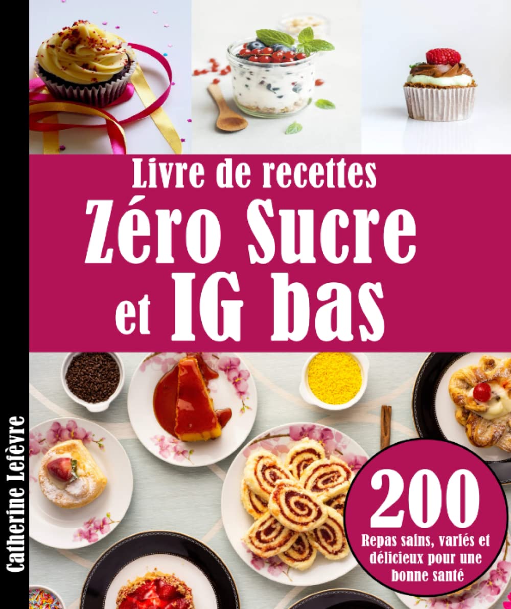 Livre de recettes Zéro Sucre et IG bas: 200 Repas sains, variés et délicieux pour une bonne santé Cooking & Enjoying