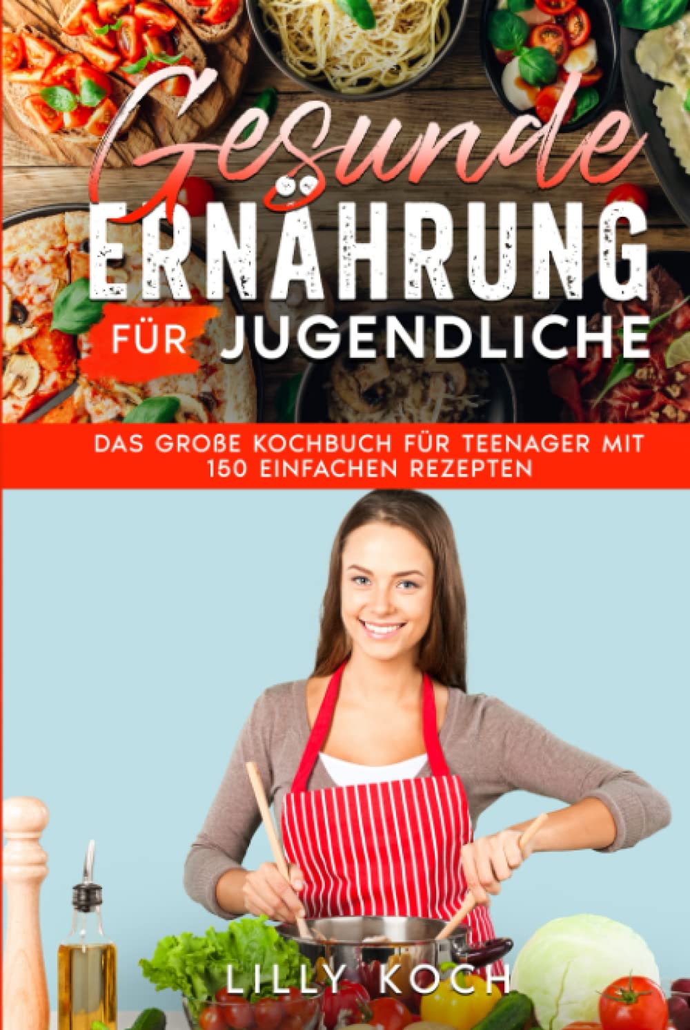 Gesunde Ernährung für Jugendliche: Das große Kochbuch für Teenager mit 150 einfachen Rezepten Lifestyle