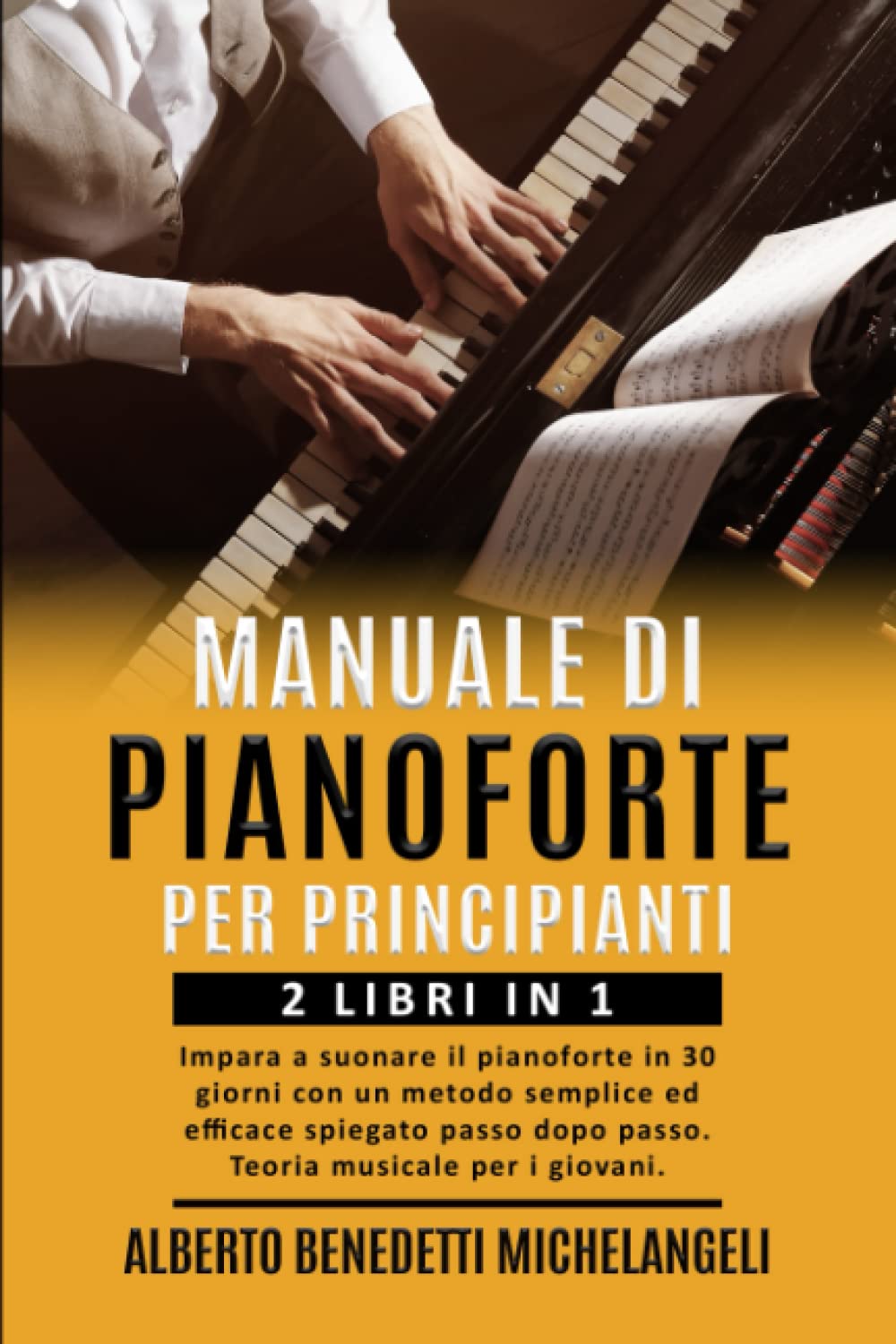 MANUALE DI PIANOFORTE PER PRINCIPIANTI: 2 LIBRI IN 1: Impara a suonare il pianoforte in 30 giorni con un metodo semplice ed efficace spiegato passo dopo passo. Teoria musicale per i giovani. book