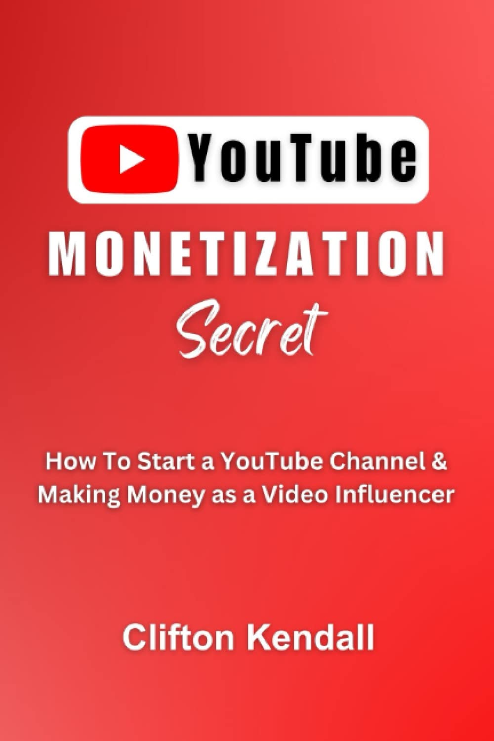 YouTube Monetization Secret: How To Start a YouTube Channel & Making Money as a Video Influencer Business, Finance & Career