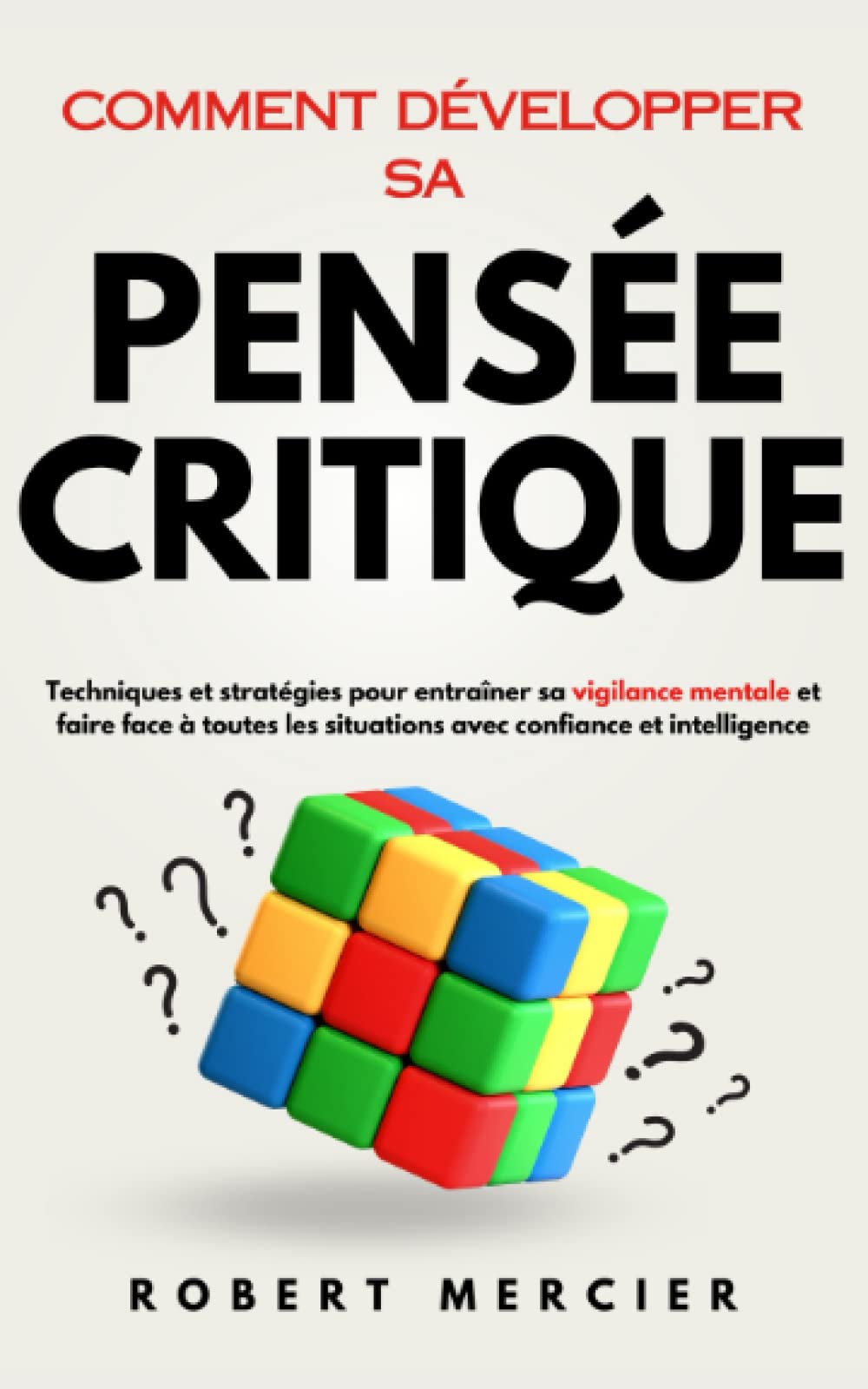 Comment développer sa Pensée Critique: Techniques et stratégies pour entraîner sa vigilance mentale et faire face à toutes les situations avec confiance et intelligence Psychology
