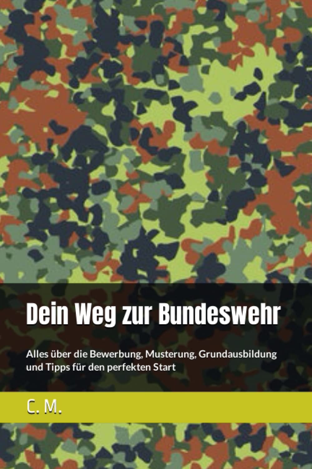 Dein Weg zur Bundeswehr: Alles über die Bewerbung, Musterung, Grundausbildung und Tipps für den perfekten Start Books