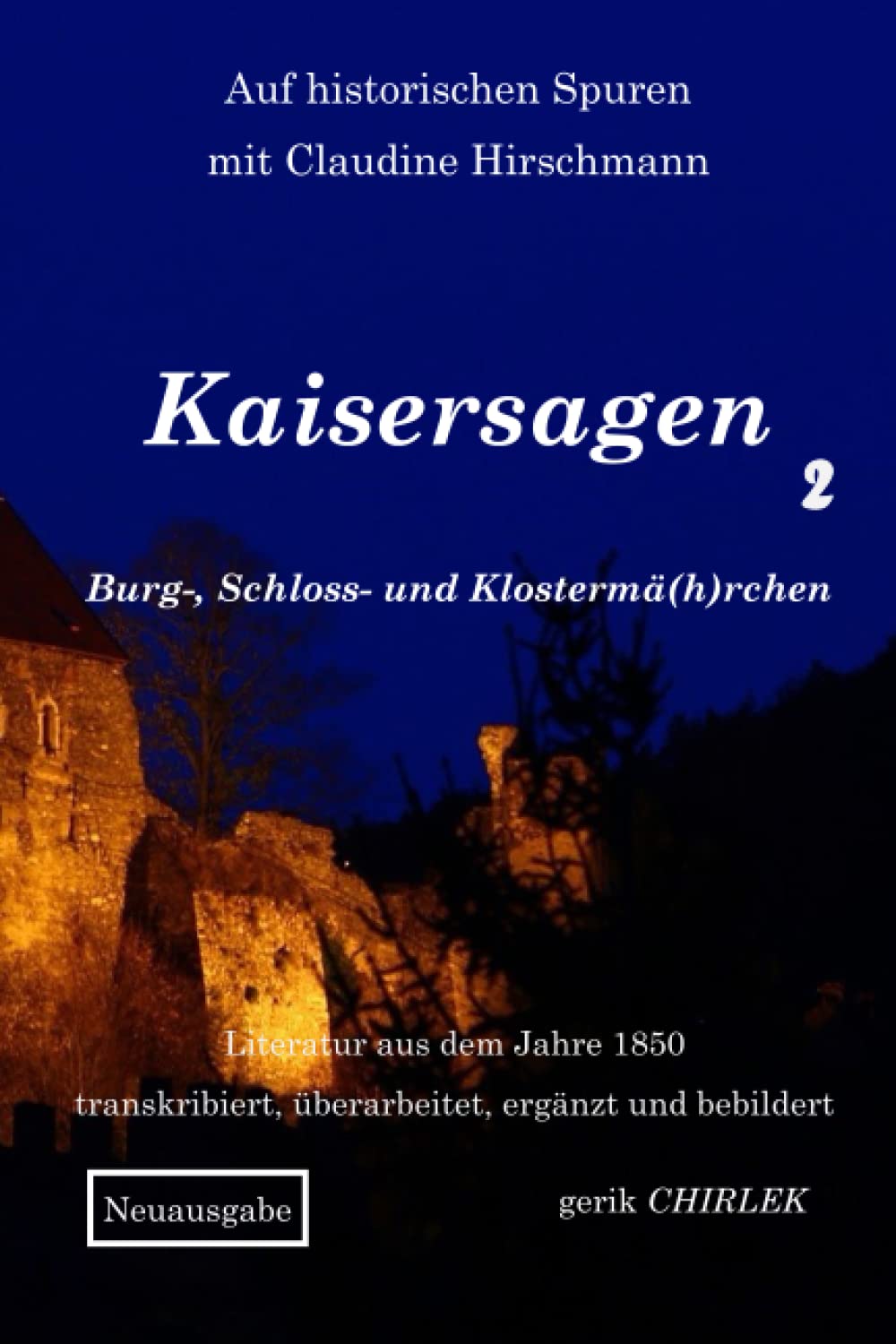 Kaisersagen, Burg-, Schloss- und Klostermä(h)rchen - Teil 2 (Auf historischen Spuren mit Claudine Hirschmann) Historical Fiction