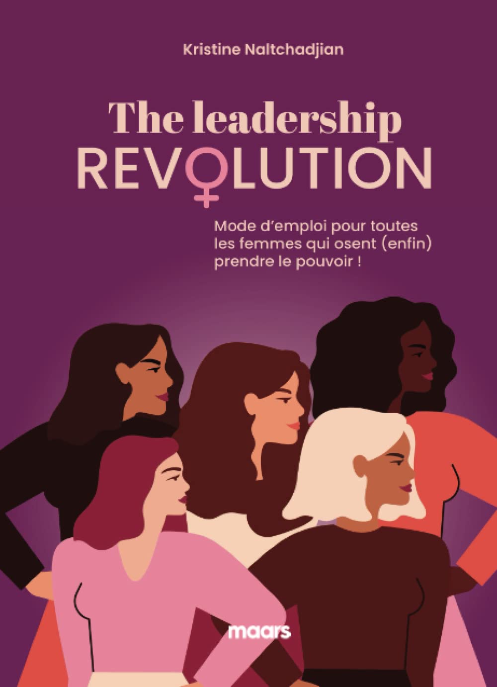 THE LEADERSHIP REVOLUTION: Mode d’emploi pour toutes les femmes qui osent (enfin) prendre le pouvoir ! Business, Finance & Career