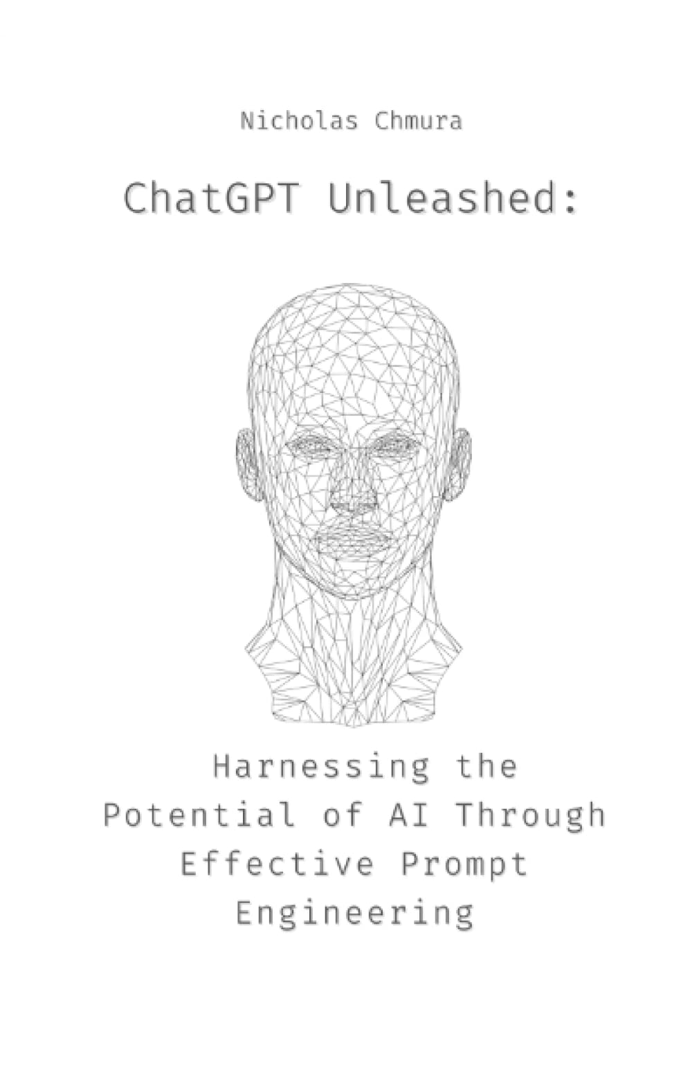 ChatGPT Unleashed: Harnessing the Potential of AI Through Effective Prompt Engineering book