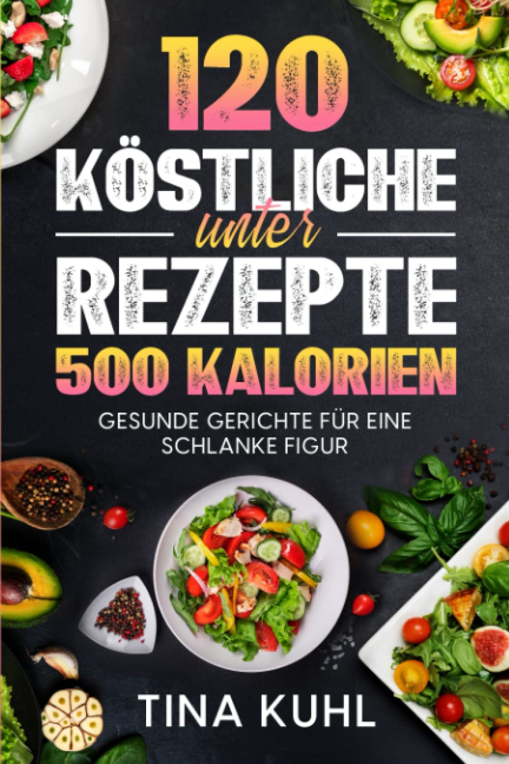 120 köstliche Rezepte unter 500 Kalorien: Gesunde Gerichte für eine schlanke Figur Contemporary literature