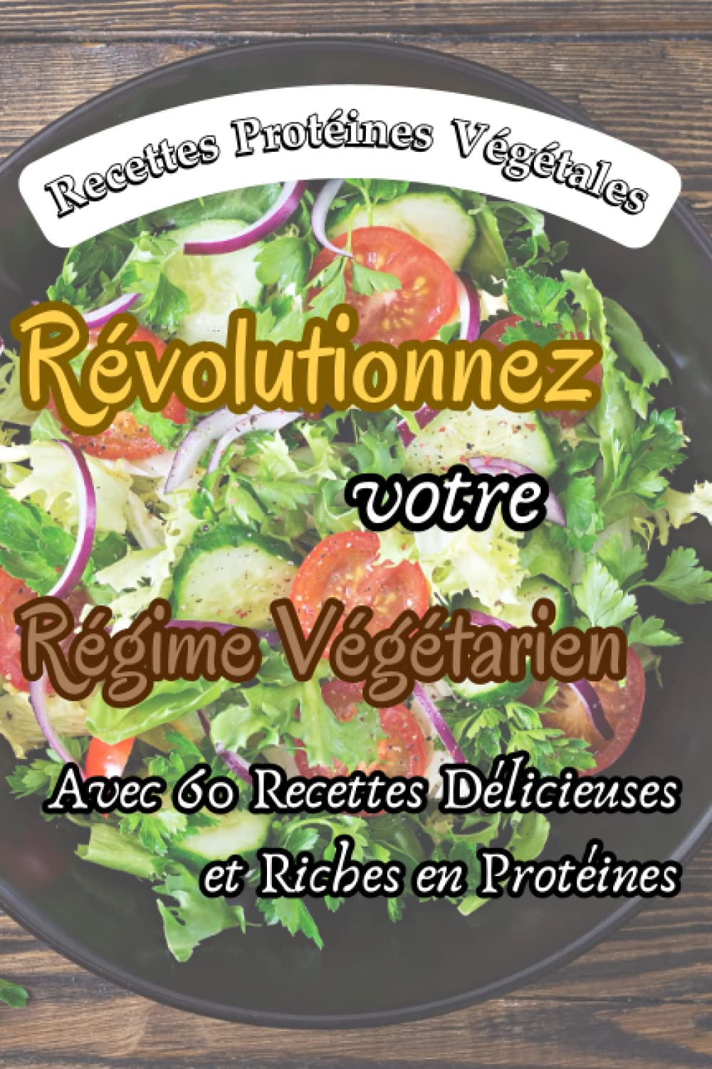 Recette Protéines Végétales: Révolutionnez votre Régime Végétarien avec 60 Recettes Délicieuses et Riches en Protéines book
