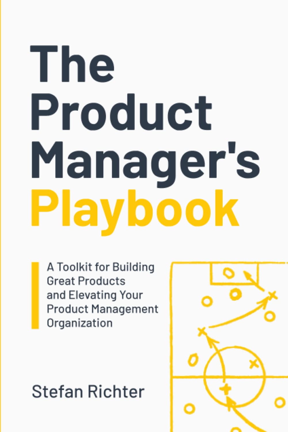 The Product Manager's Playbook: A Toolkit for Building Great Products and Elevating Your Product Management Organization Business, Finance & Career