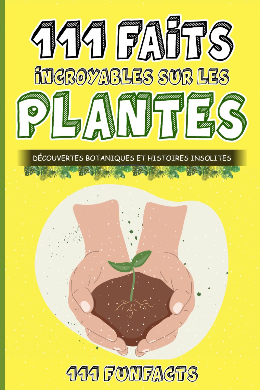 Les plantes - 111 faits incroyables sur les plantes: Découvertes botaniques et histoires insolites Mathematics