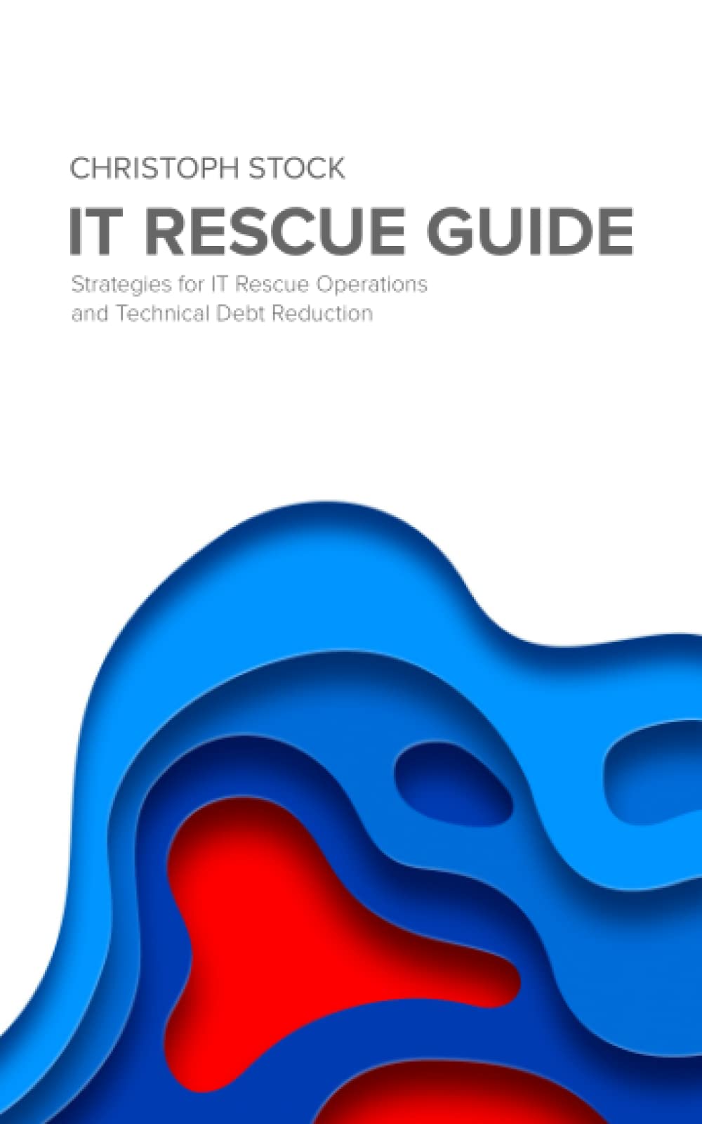 IT Rescue Guide: Strategies for IT Rescue Operations and Technical Debt Reduction Computer Science
