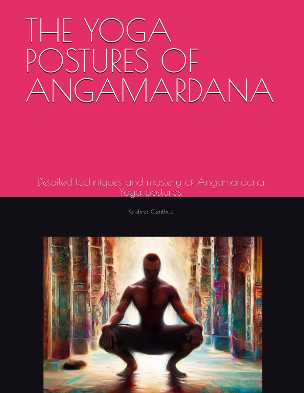 THE YOGA POSTURES OF ANGAMARDANA: Detailed techniques and mastery of Angamardana Yoga postures. Lifestyle