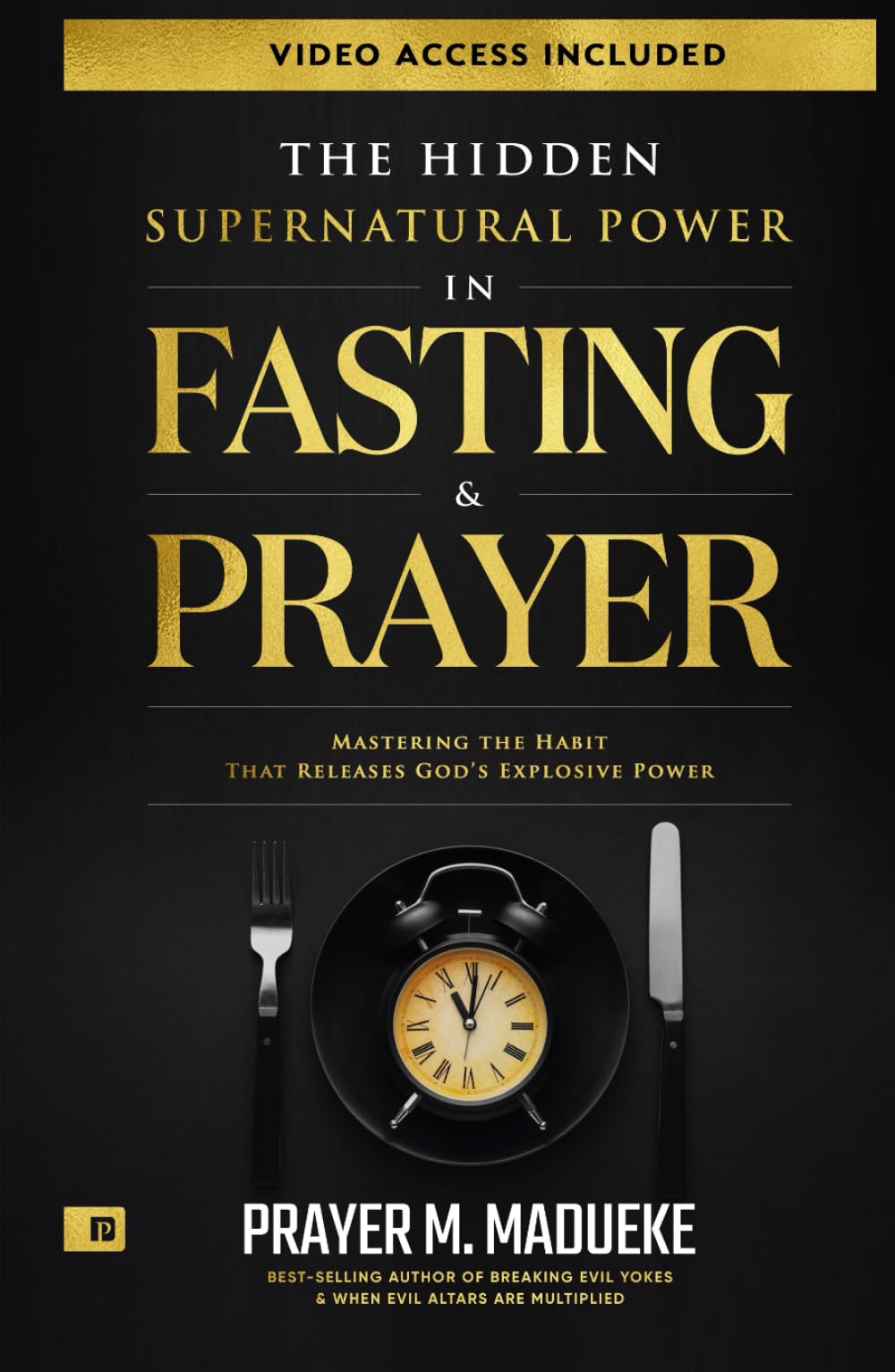 The Hidden Supernatural Power in Fasting and Prayer: Mastering the Habit That Releases God's Explosive Power (Spiritual Warfare Prayers) Religion & Esotericism