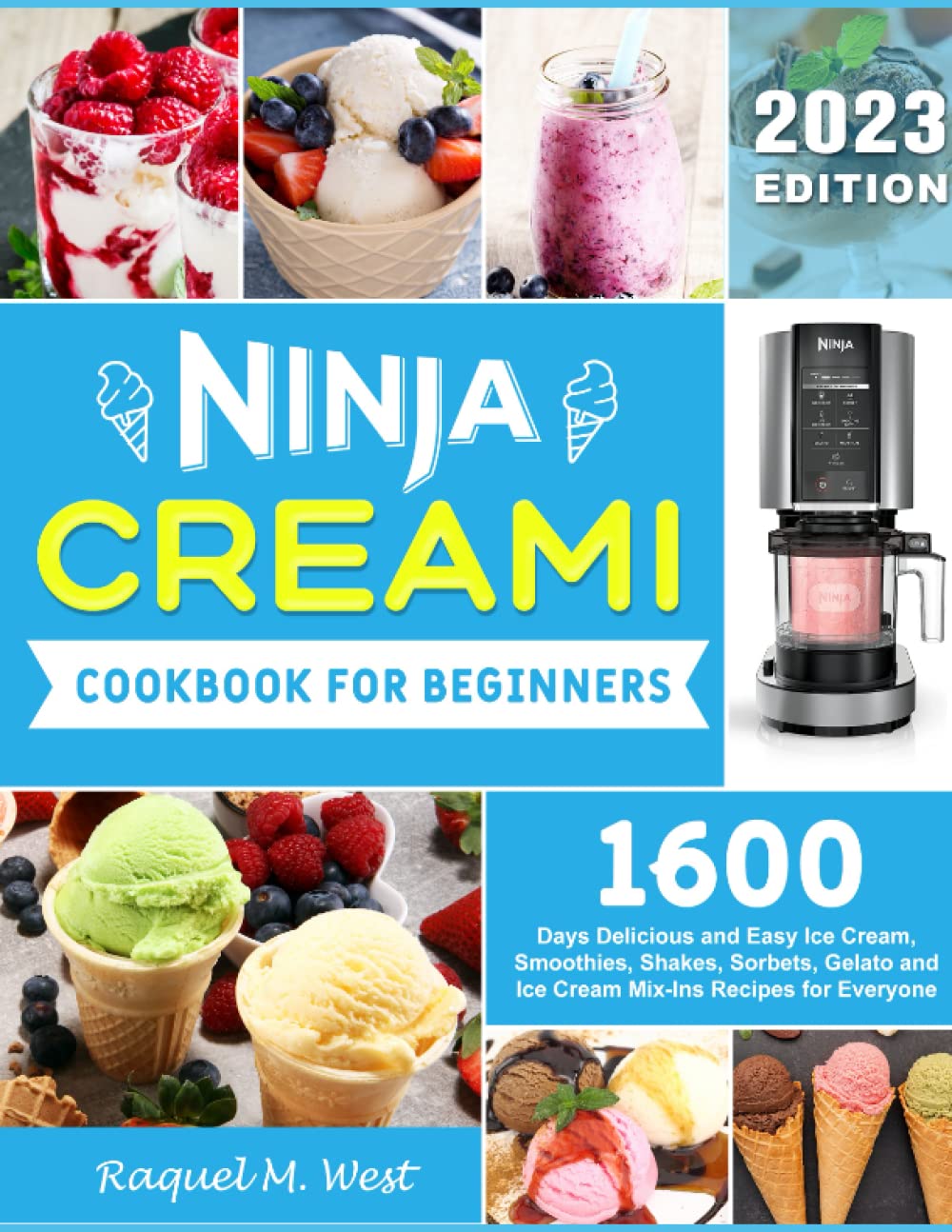 Ninja Creami Cookbook for Beginners: 1600 Days Delicious and Easy Ice Cream, Smoothies, Shakes, Sorbets, Gelato and Ice Cream Mix-Ins Recipes for Everyone Cooking & Enjoying