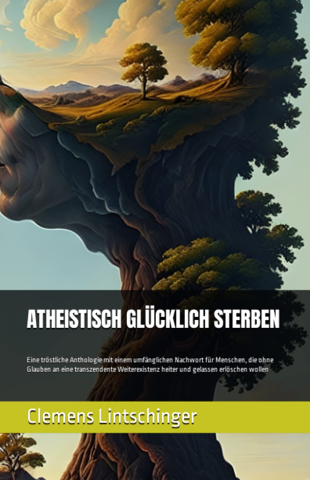 ATHEISTISCH GLÜCKLICH STERBEN: Eine tröstliche Anthologie mit einem umfänglichen Nachwort für Menschen, die ohne Glauben an eine transzendente Weiterexistenz heiter und gelassen erlöschen wollen Death & Mourning