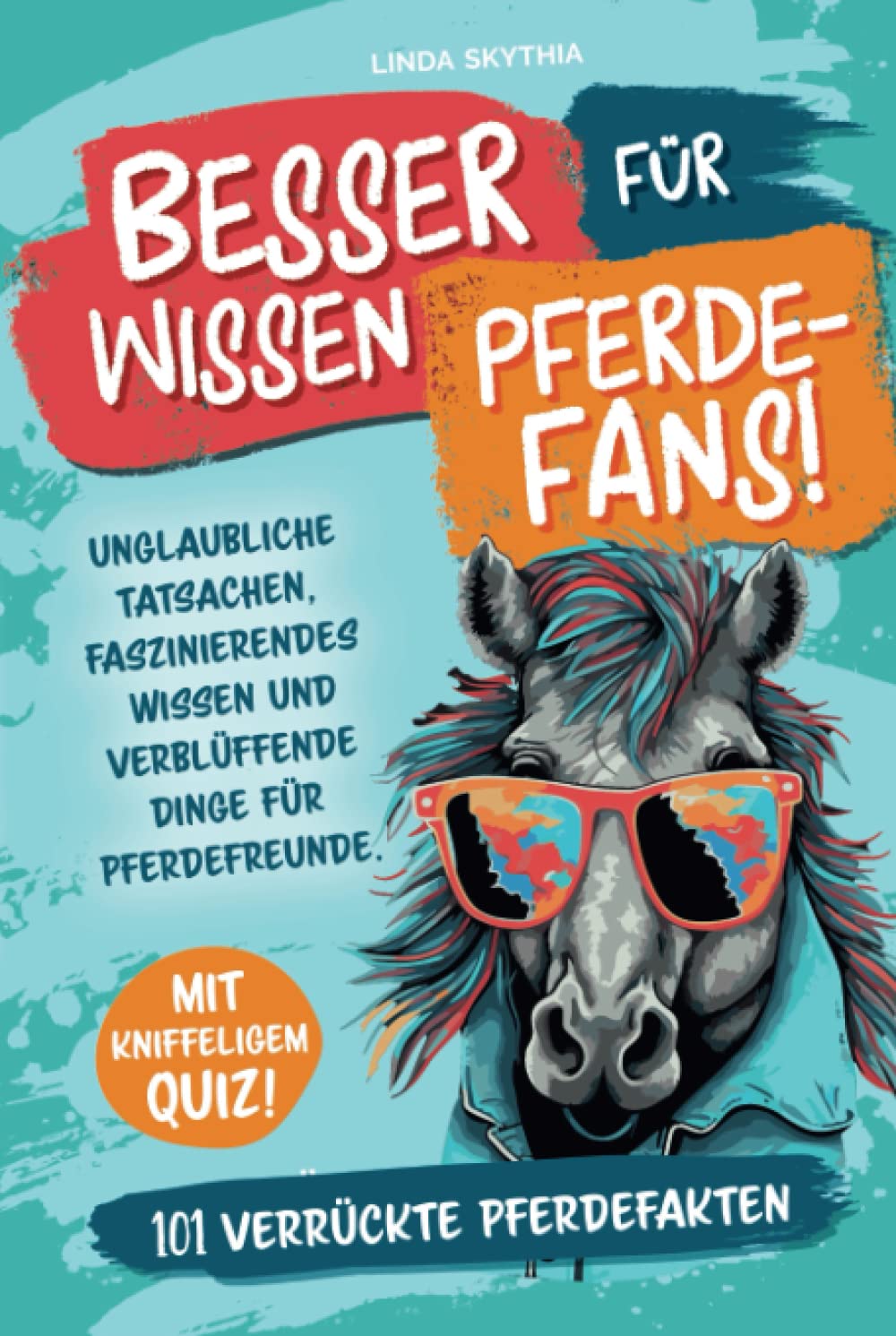 Besserwissen für Pferde-Fans! 101 verrückte Pferdefakten: Unglaubliche Tatsachen, faszinierendes Wissen und verblüffende Dinge für Pferdefreunde. Mit kniffeligem Quiz! Books
