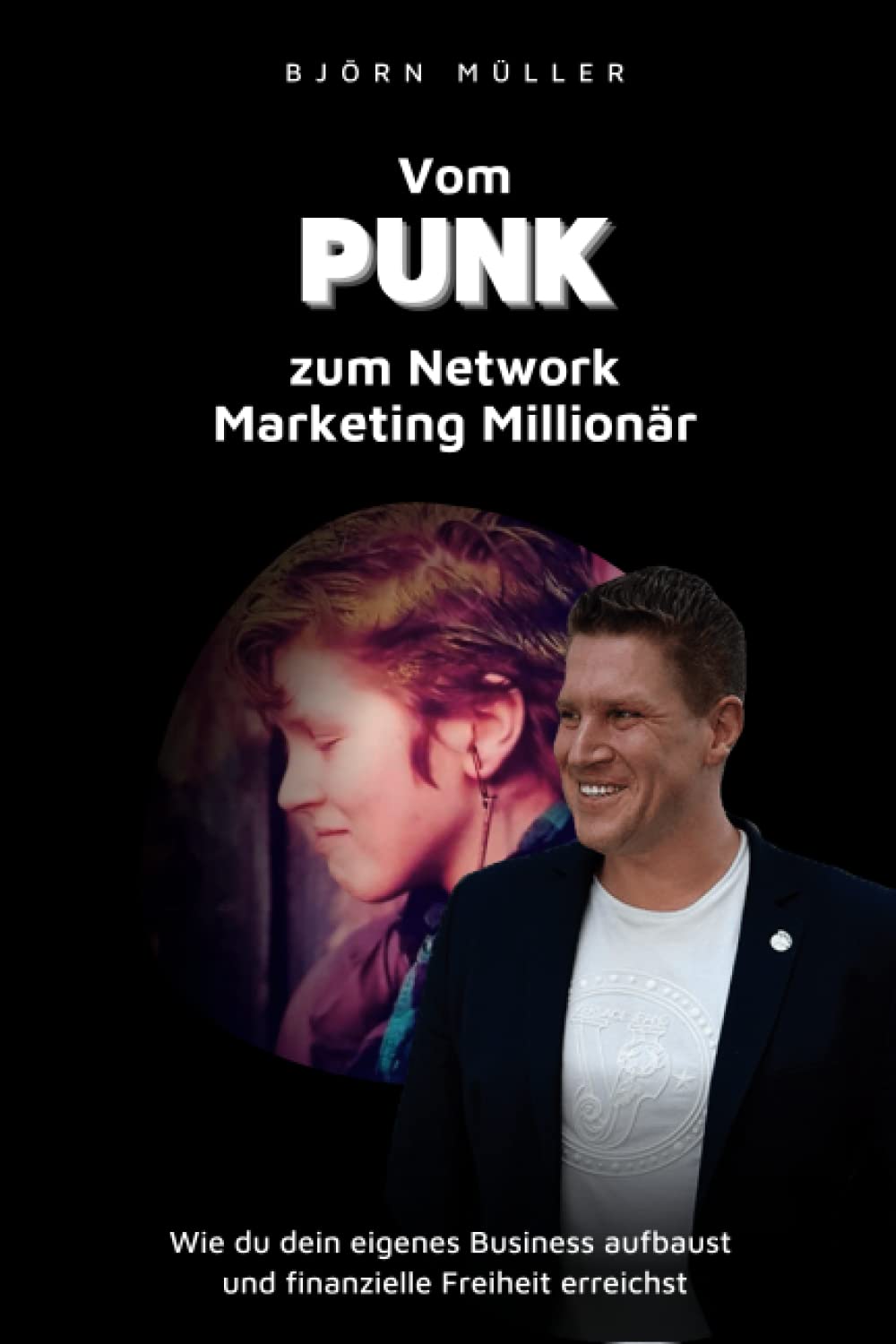 Vom Punk zum Network Marketing Millionär: Wie du dein eigenes Business aufbaust und finanzielle Freiheit erreichst Business, Finance & Career