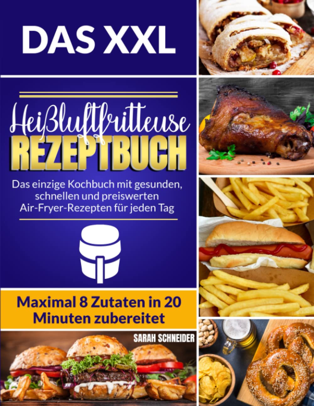 Das XXL Heißluftfritteuse Rezeptbuch: Das einzige Kochbuch mit gesunden, schnellen und preiswerten Air-Fryer-Rezepten für jeden Tag | Maximal 8 Zutaten in 20 Minuten zubereitet Cooking & Enjoying