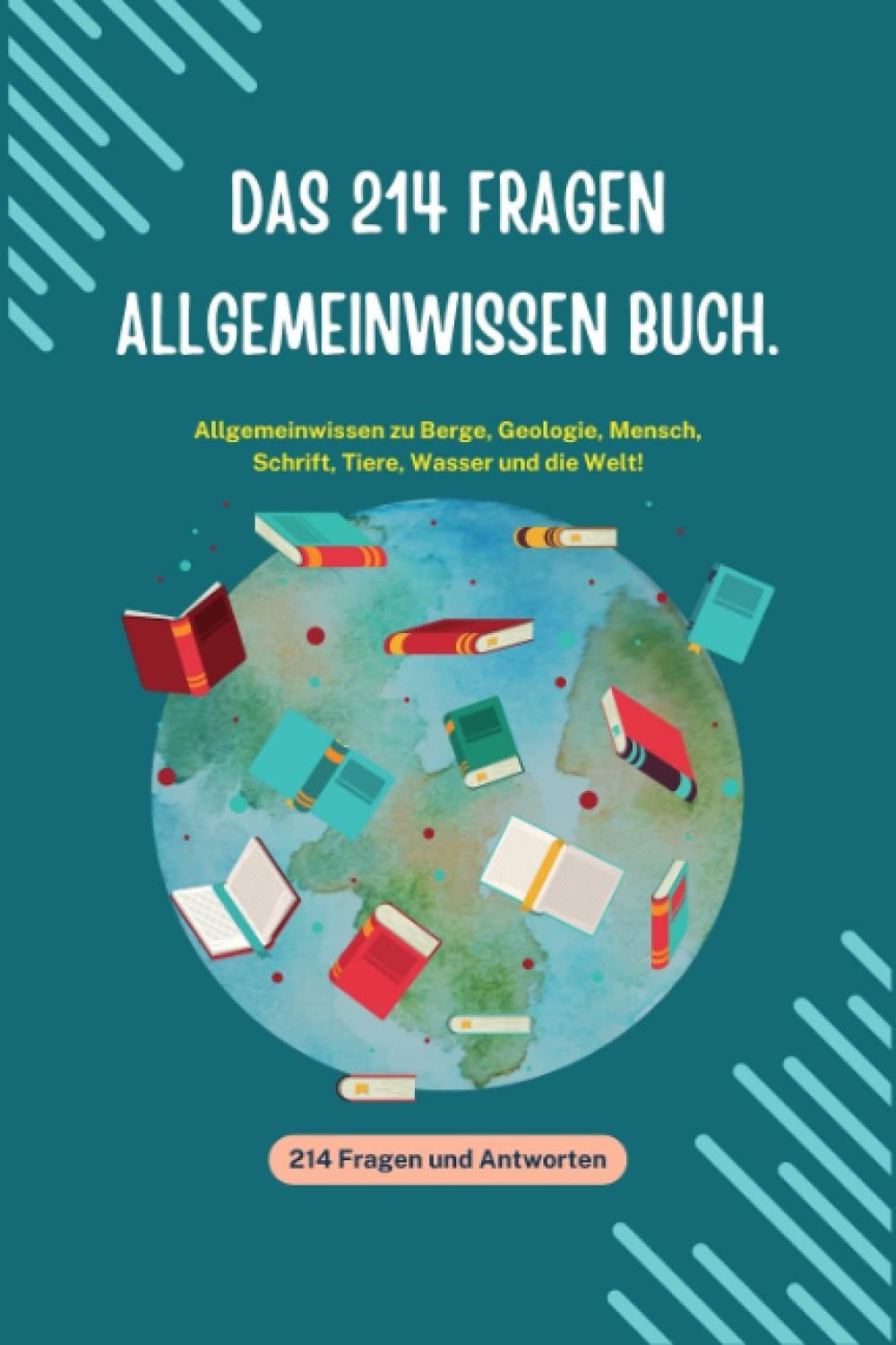 Das 214 Fragen Allgemeinwissen Buch.: Allgemeinwissen zu Berge, Geologie, Mensch, Schrift, Tiere, Wasser und die Welt! General education