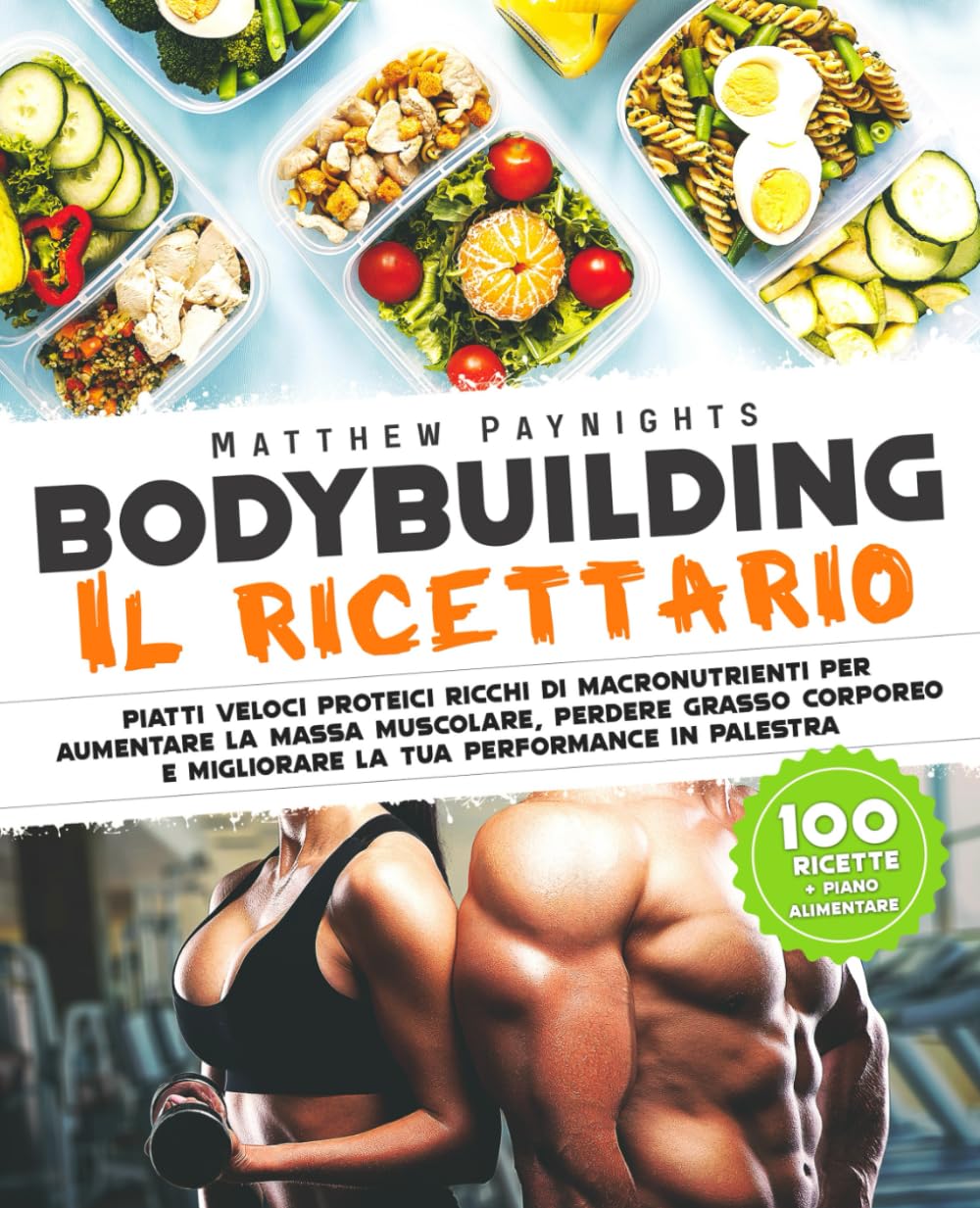 BODYBUILDING - IL RICETTARIO: Piatti Proteici Ricchi di Macronutrienti per Aumentare la Massa Muscolare, Perdere Grasso e Migliorare la tua ... Calisthenics, Nutrizione, Band 10) Health, Nutrition & Fitness