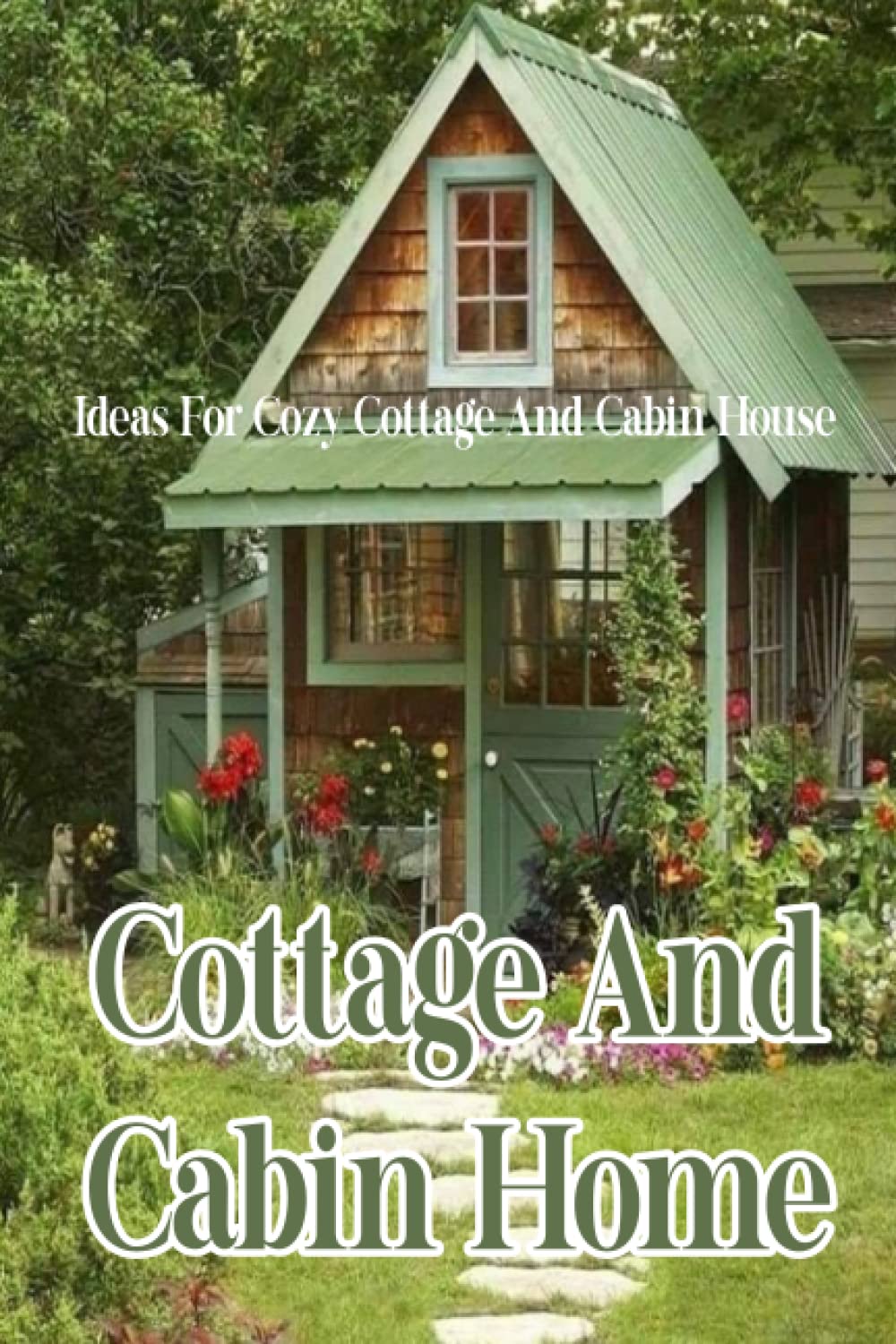 Cottage And Cabin Home: Ideas For Cozy Cottage And Cabin House: A Home Design Book book