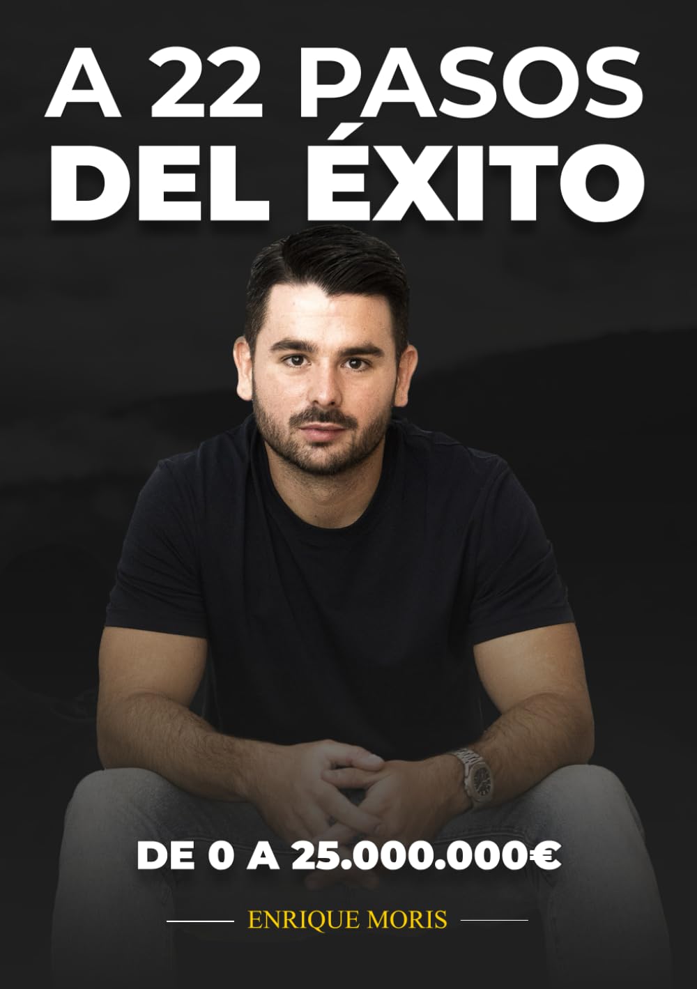 A 22 pasos del éxito: De 0 a 25.000.000€ Business, Finance & Career