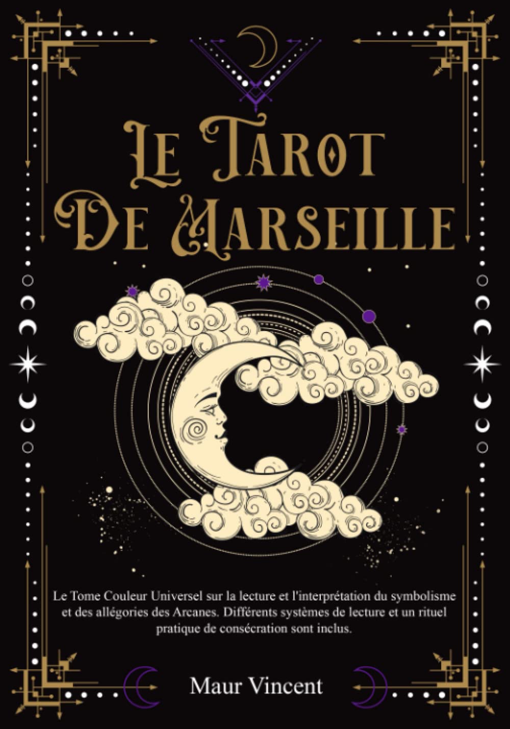 LE TAROT DE MARSEILLE: Le Tome Couleur Universel sur la Lecture et l'interprétation du Symbolisme et des Allégories des Arcanes. Divers systèmes de lecture et un Rituel de consécration sont inclus. Religion & Esotericism