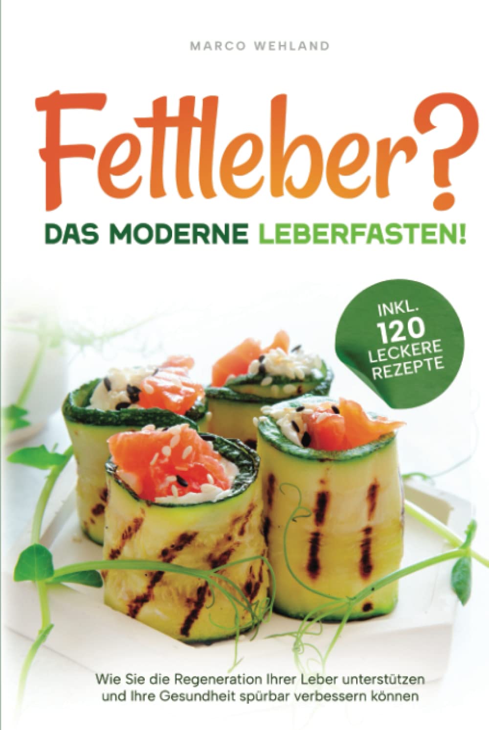 Fettleber? - Das moderne Leberfasten! - Wie Sie die Regeneration Ihrer Leber unterstützen und Ihre Gesundheit spürbar verbessern können (inkl. 120 leckere Rezepte) Medicine