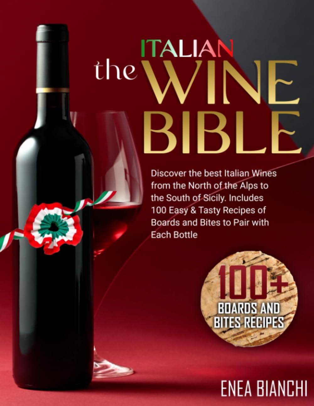 The Italian Wine Bible: Discover the Best Italian Wines from the North of the Alps to the South of Sicily | Includes 100 Easy & Tasty Recipes to Pair with Each Bottle Travel Guides