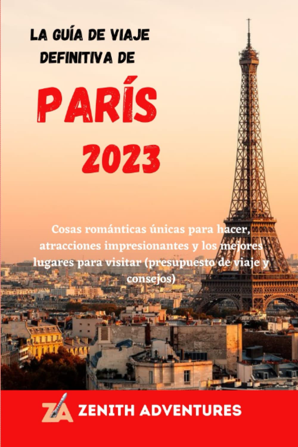 La guía de viaje definitiva de París 2023: Cosas románticas únicas para hacer, atracciones impresionantes y los mejores lugares para visitar (presupuesto de viaje y consejos) Travel Books