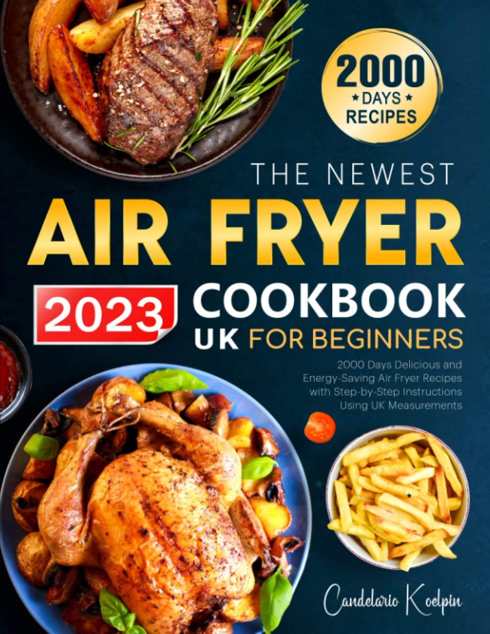 The Newest UK Air Fryer Cookbook for Beginners 2023: 2000 Days Delicious and Energy-Saving Air Fryer Recipes with Step-by-Step Instructions Using UK Measurements I Collection of Family Favourites Cooking & Enjoying