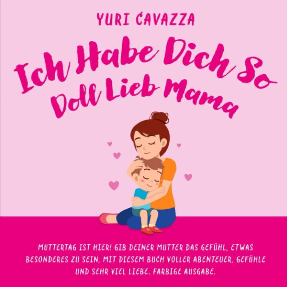 Ich Habe Dich So Doll Lieb Mama: Muttertag ist Hier! Gib Deiner Mutter Das Gefühl, Etwas Besonderes Zu Sein, Mit Diesem Buch Voller Abenteuer, Gefühle und Sehr Viel Liebe. Farbige Ausgabe. Non-fiction