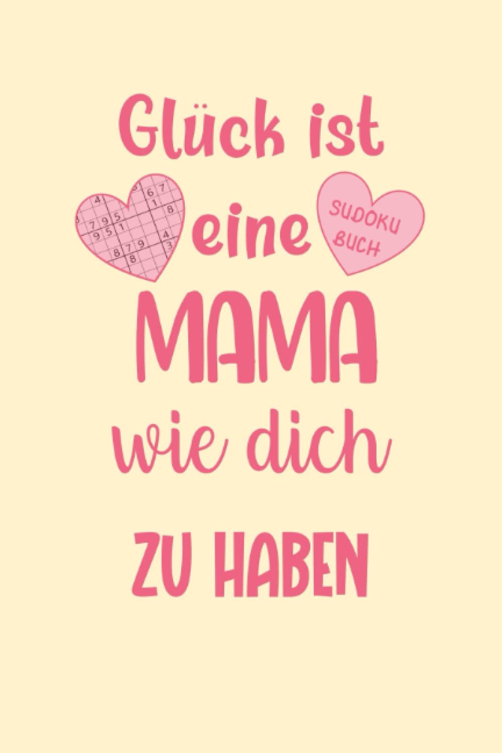 Glück ist eine Mama wie dich zu haben - Sudoku Buch: Das perfekte Geschenk für Mütter - Rätselbuch für Erwachsene zum Muttertag und Geburtstag mit drei spannenden Varianten Lifestyle