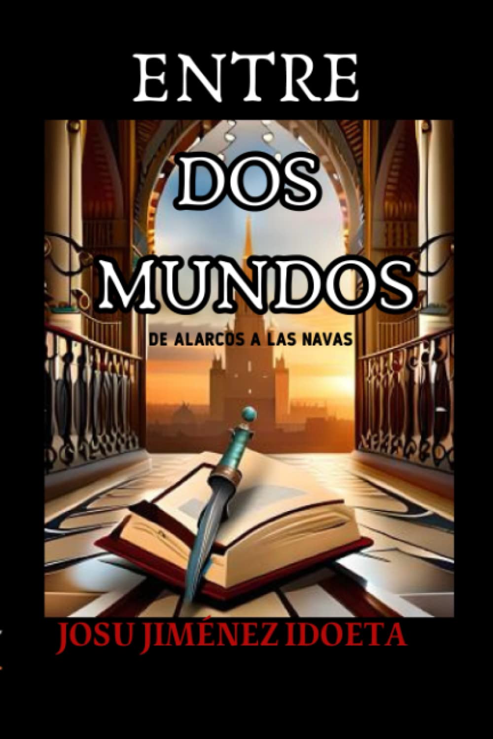 ENTRE DOS MUNDOS, Venturas de un Caballero Medieval frente al imperio almohade: DE ALARCOS A LAS NAVAS (NOVELA HISTÓRICA) Historical Fiction