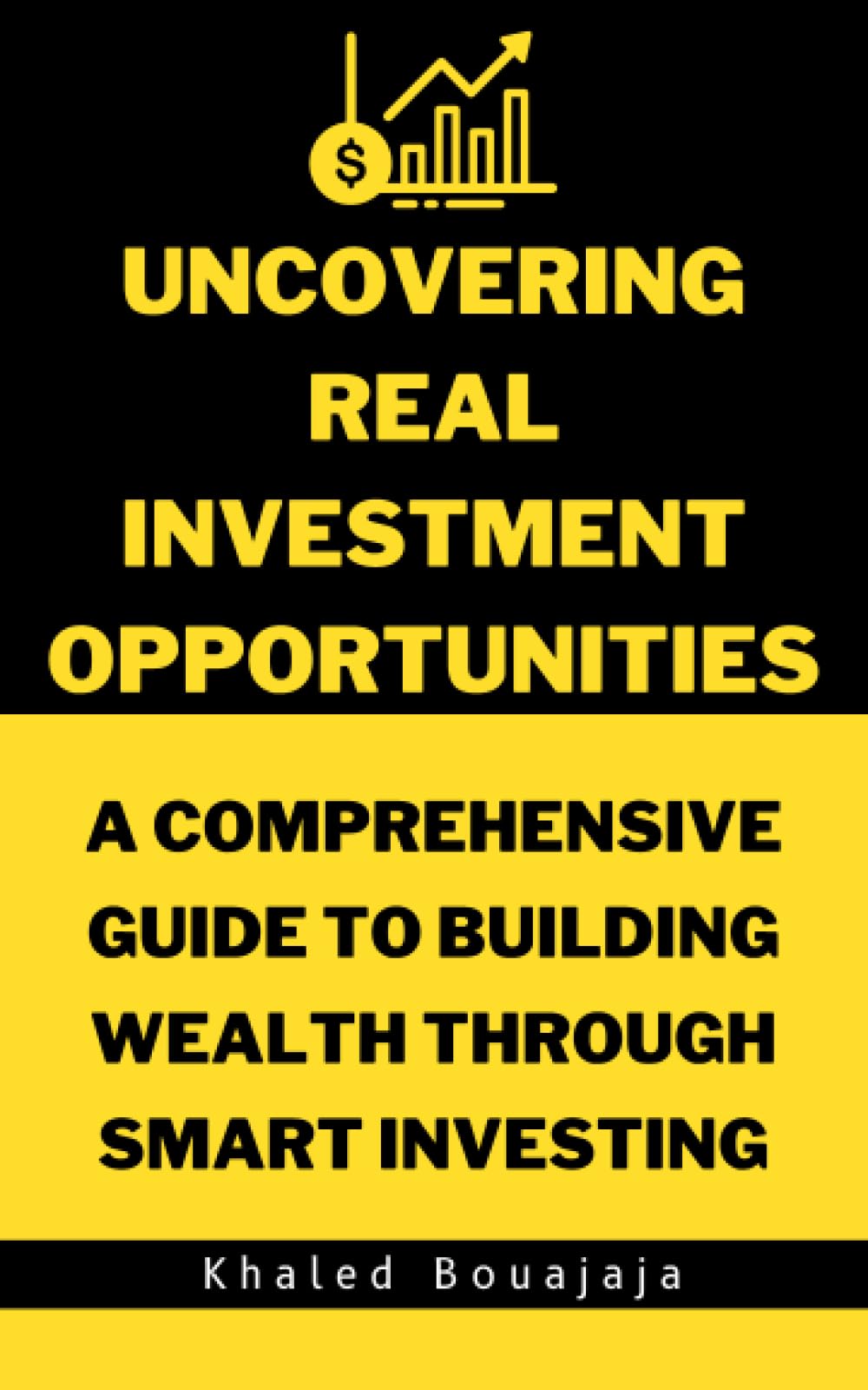 Uncovering Real Investment Opportunities: A Comprehensive Guide to Building Wealth through Smart Investing Business, Finance & Career