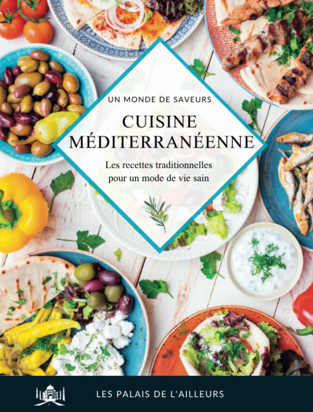 Un monde de saveurs - La cuisine méditerranéenne: Les recettes traditionnelles de la Méditerranée pour un régime équilibré et mode de vie sain Cooking & Enjoying