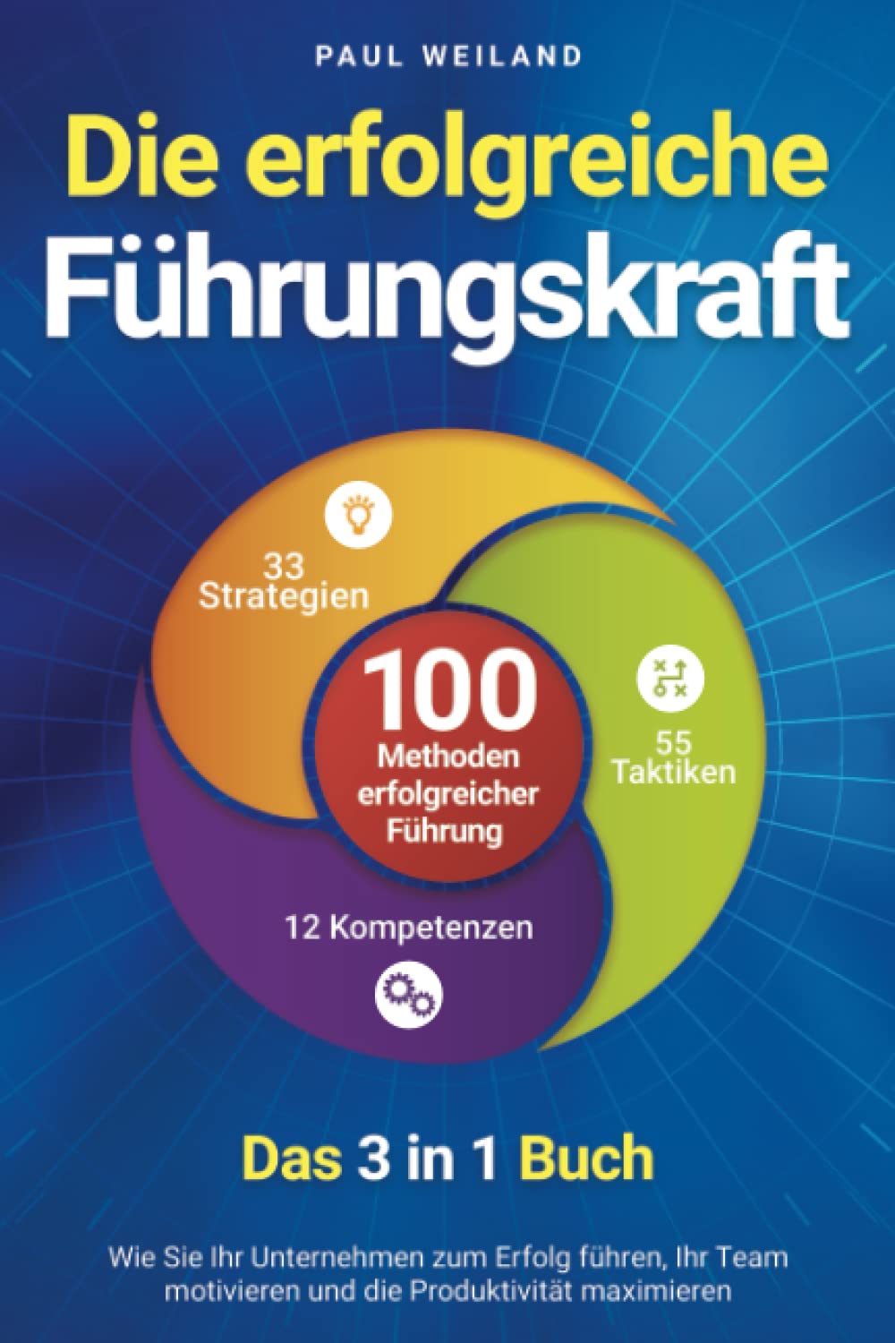 Die erfolgreiche Führungskraft - 100 Methoden erfolgreicher Führung - Das 3 in 1 Buch: Wie Sie Ihr Unternehmen zum Erfolg führen, Ihr Team motivieren und die Produktivität maximieren Business, Finance & Career