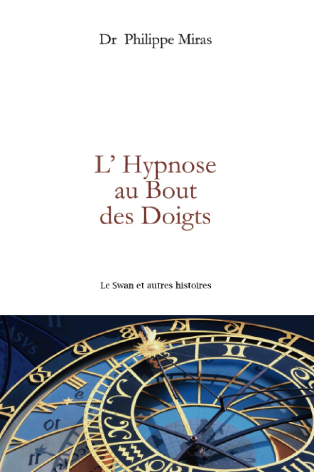 L'Hypnose au bout des doigts: Le Swan et autres histoires (Hypnose Thérapeutique par Philippe MIRAS) Medicine