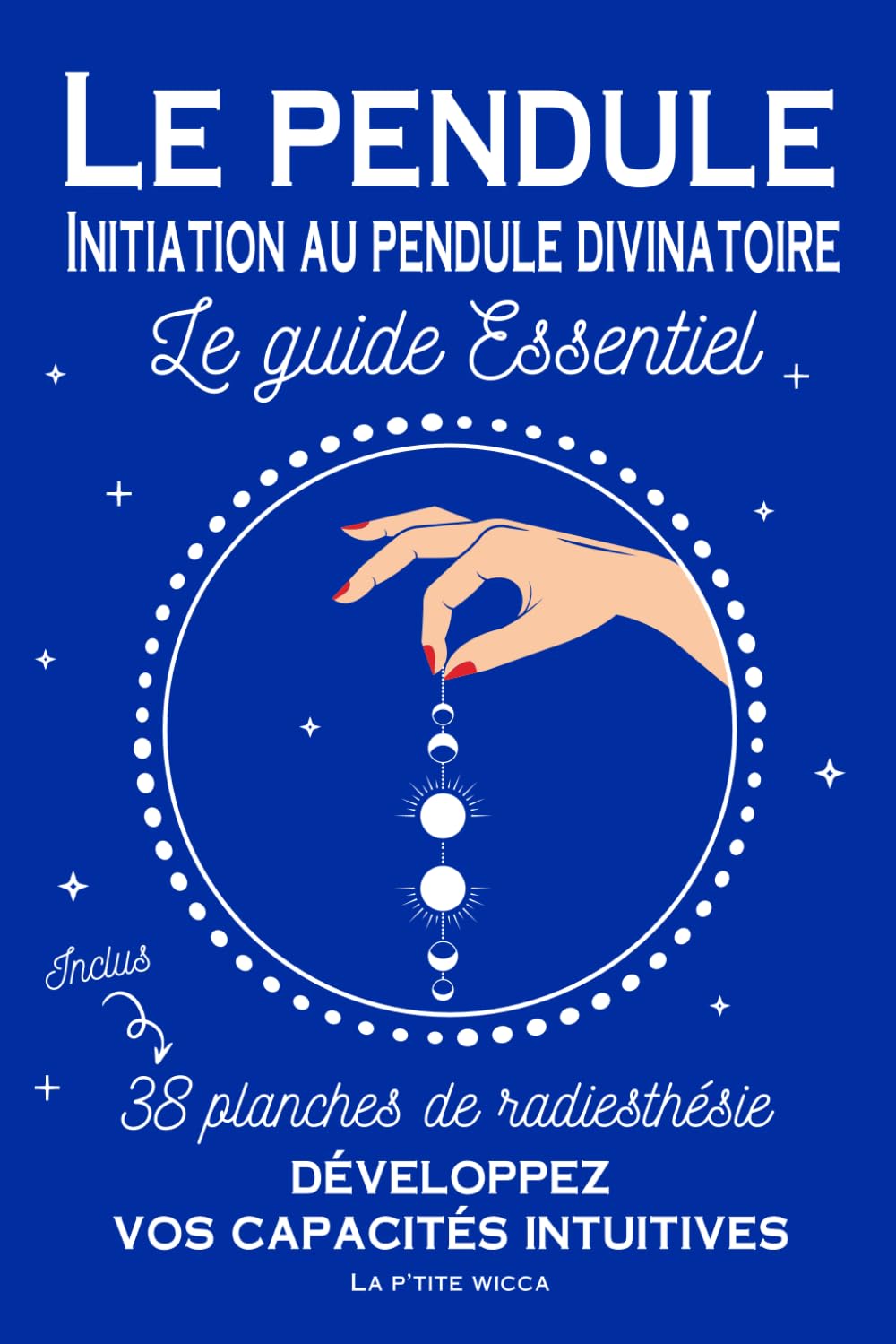 Le pendule : Initiation au pendule divinatoire - Le guide essentiel - Inclus 38 planches de radiesthésie: Développez vos capacités intuitives et ... énergétique- Géobiologie - Travail sur photos Religion & Esotericism