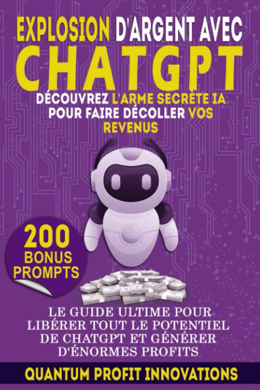 EXPLOSION D'ARGENT AVEC CHATGPT : DÉCOUVREZ L'ARME SECRÈTE IA POUR FAIRE DÉCOLLER VOS REVENUS: LE GUIDE ULTIME POUR LIBÉRER TOUT LE POTENTIEL DE CHATGPT ET GÉNÉRER D'ÉNORMES PROFITS Business, Finance & Career