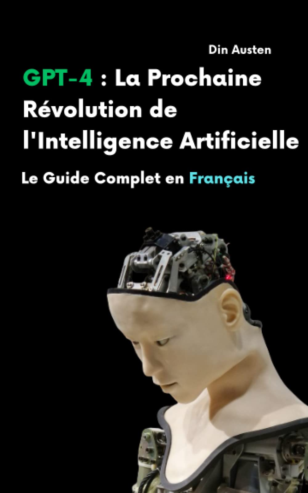 GPT4 Français : La Prochaine Révolution de l'Intelligence Artificielle: Le Futur de l'IA Expliqué en Français (Les Secrets de l'Informatique, Band 2) Learning & Reference