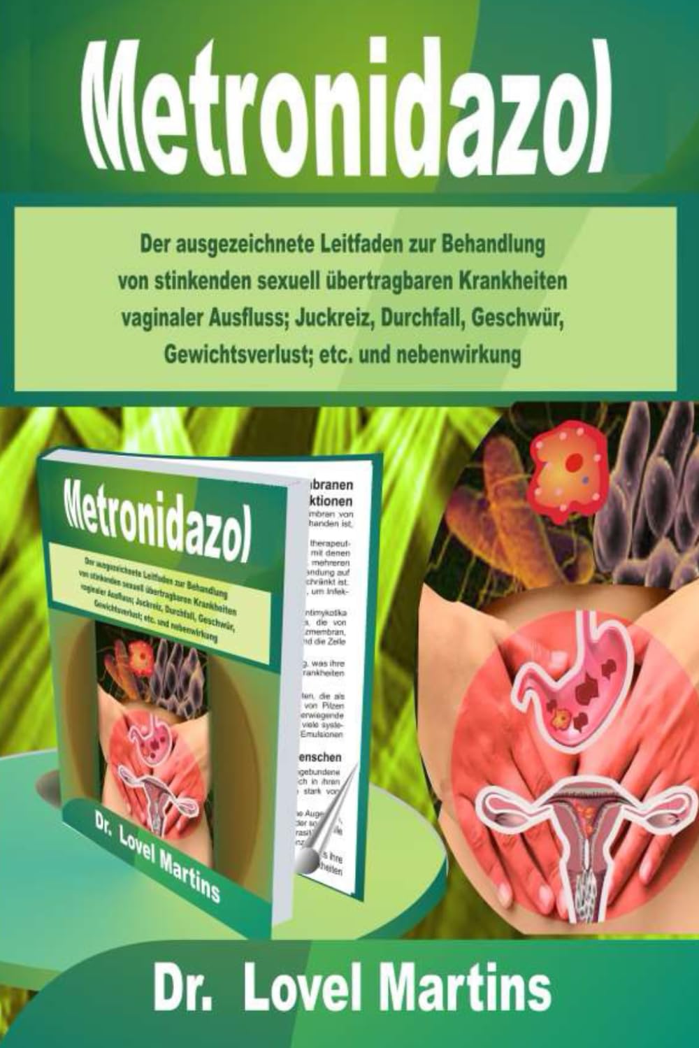 Metronidazol: Der ausgezeichnete Leitfaden zur Behandlung von stinkenden sexuell übertragbaren Krankheiten vaginaler Ausfluss; Juckreiz, Durchfall, Geschwür, Gewichtsverlust; etc. und nebenwirkung Medicine