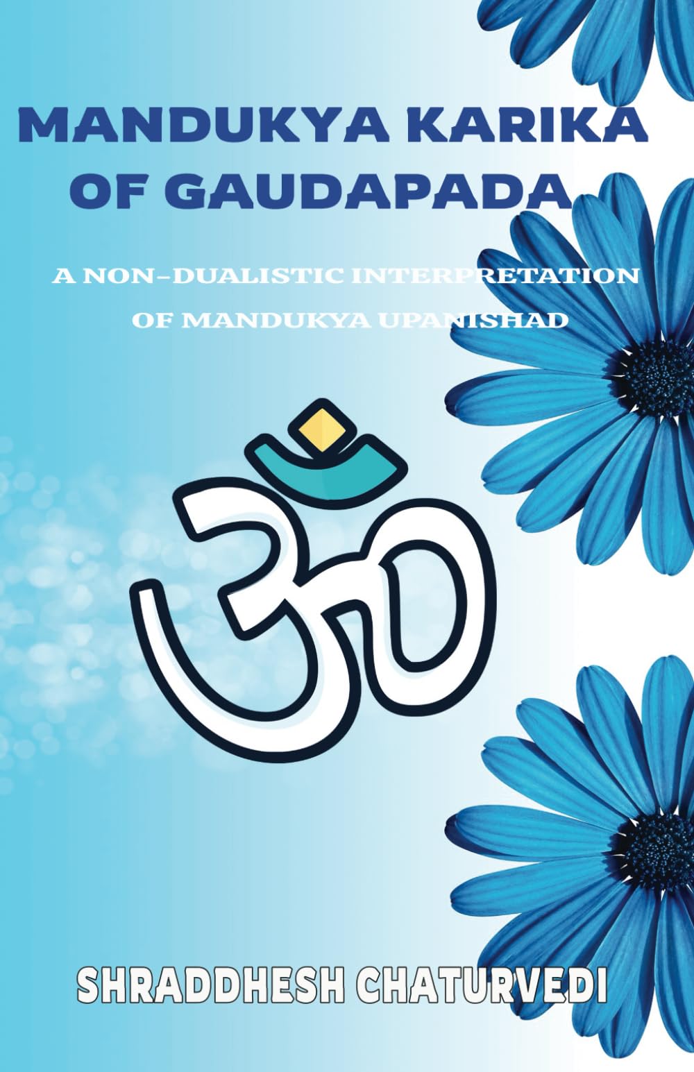 Mandukya Karika Of Gaudapada: A Non-Dualistic Interpretation of Mandukya Upanishad Philosophy
