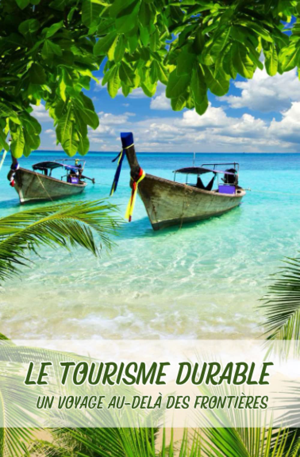 Le Tourisme Durable: Un Voyage Au-Delà Des Frontières: Guide Pratique | 74 Papges Travel Guides
